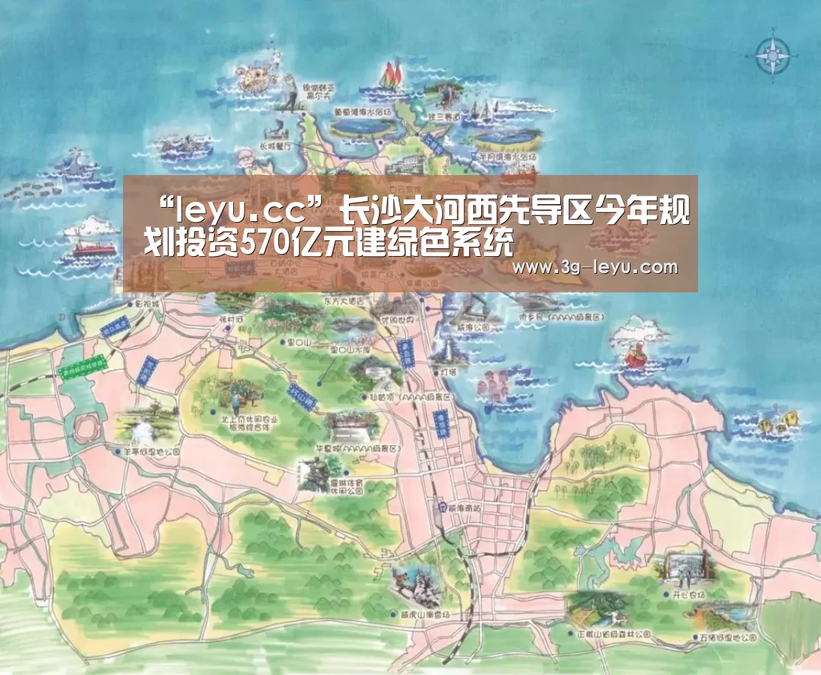 “leyu.cc”长沙大河西先导区今年规划投资570亿元建绿色系统(图1)